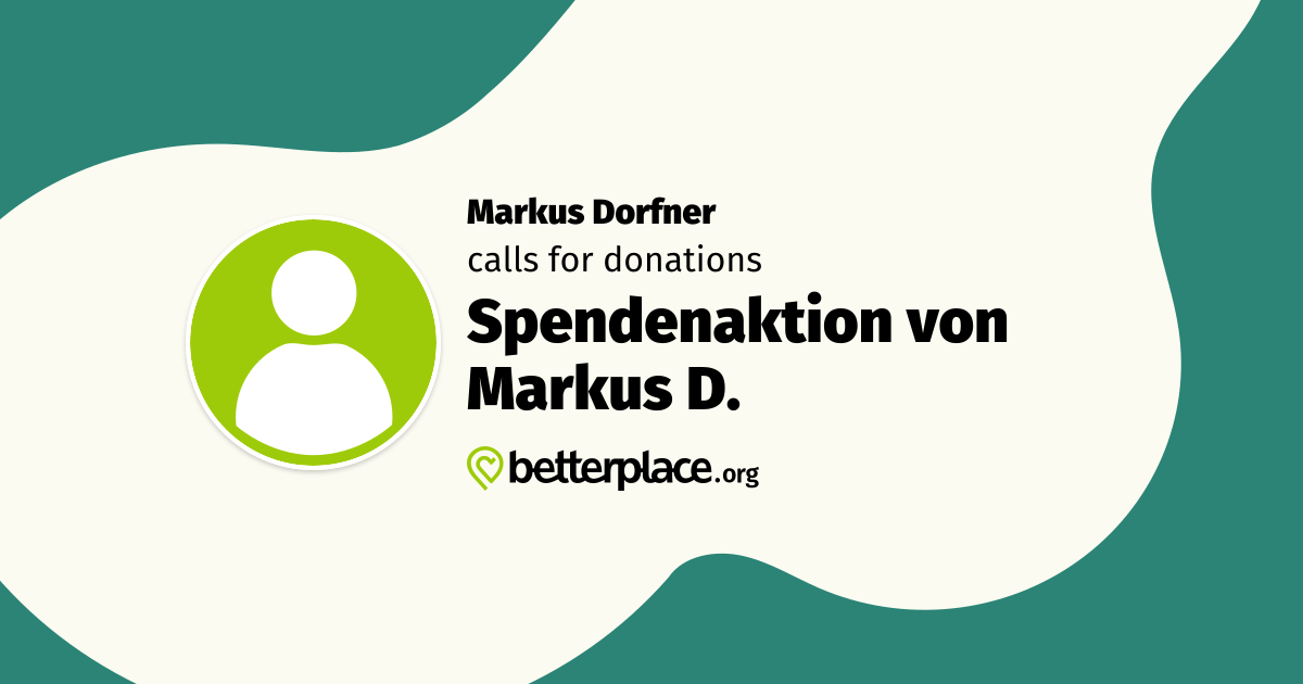 Spendenaktion von Markus D. by Markus Dorfner: Support my fundraising event